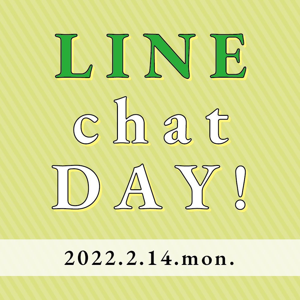 ＼ 2.14.mon. ／LINE chat day! 全店でチャットを実施します♡